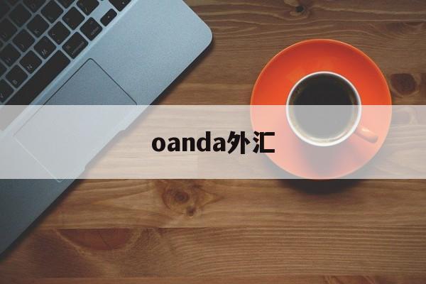 oanda外汇(oanda外汇平台是否正规)