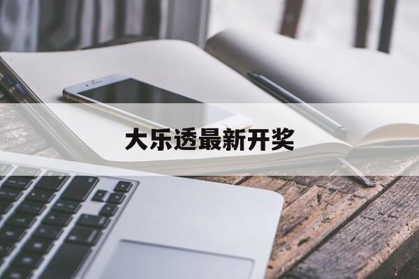 大乐透最新开奖(大乐透最新开奖结果中奖)